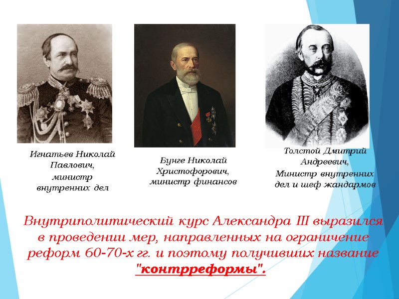 Игнатьев Николай Павлович, министр внутренних дел Бунге Николай Христофорович, министр финансов Толстой Дмитрий Андреевич,